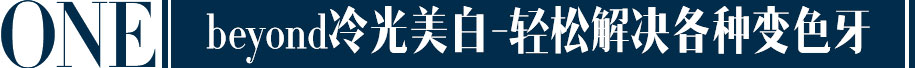 beyond冷光美白-轻松解决各种变色牙